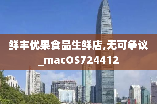 鲜丰优果食品生鲜店,无可争议_macOS724412