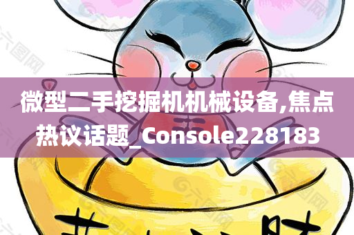 微型二手挖掘机机械设备,焦点热议话题_Console228183