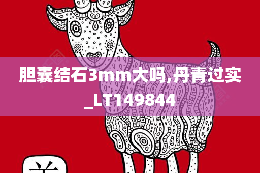 胆囊结石3mm大吗,丹青过实_LT149844