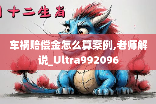 车祸赔偿金怎么算案例,老师解说_Ultra992096