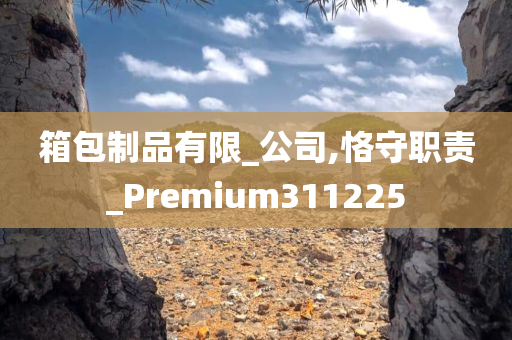 箱包制品有限_公司,恪守职责_Premium311225