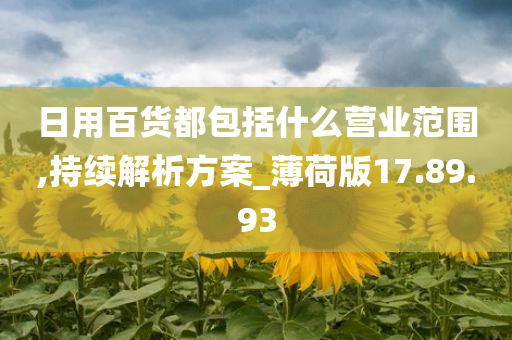 日用百货都包括什么营业范围,持续解析方案_薄荷版17.89.93