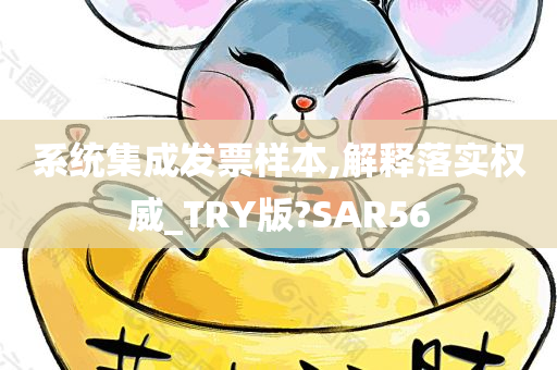 系统集成发票样本,解释落实权威_TRY版?SAR56