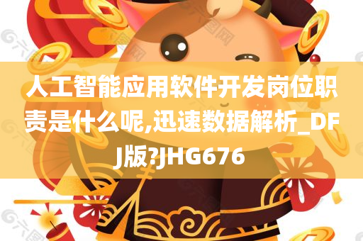 人工智能应用软件开发岗位职责是什么呢,迅速数据解析_DFJ版?JHG676