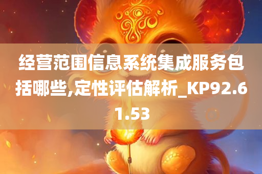 经营范围信息系统集成服务包括哪些,定性评估解析_KP92.61.53