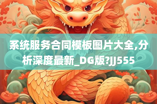 系统服务合同模板图片大全,分析深度最新_DG版?JJ555