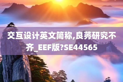 交互设计英文简称,良莠研究不齐_EEF版?SE44565