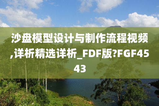 沙盘模型设计与制作流程视频,详析精选详析_FDF版?FGF4543