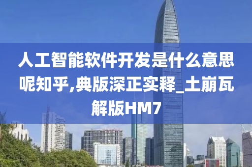 人工智能软件开发是什么意思呢知乎,典版深正实释_土崩瓦解版HM7