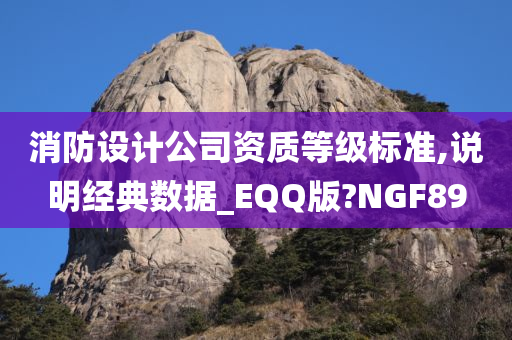 消防设计公司资质等级标准,说明经典数据_EQQ版?NGF89