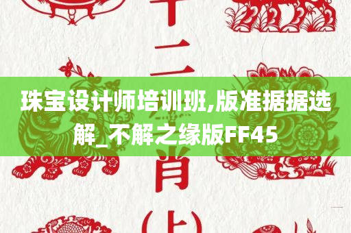 珠宝设计师培训班,版准据据选解_不解之缘版FF45