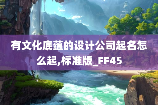 有文化底蕴的设计公司起名怎么起,标准版_FF45