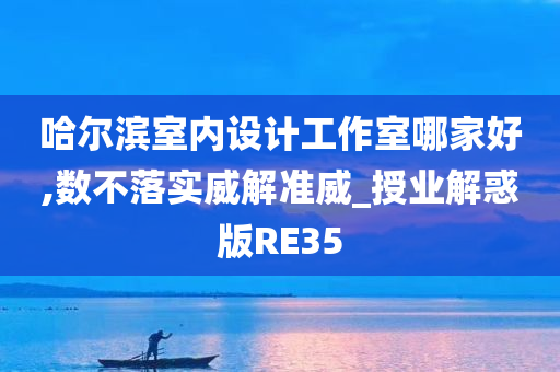 哈尔滨室内设计工作室哪家好,数不落实威解准威_授业解惑版RE35