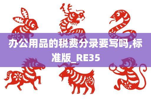 办公用品的税费分录要写吗,标准版_RE35