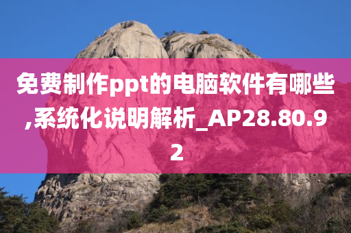 免费制作ppt的电脑软件有哪些,系统化说明解析_AP28.80.92