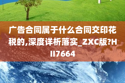 广告合同属于什么合同交印花税的,深度详析落实_ZXC版?HII7664