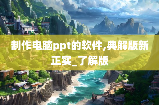 制作电脑ppt的软件,典解版新正实_了解版