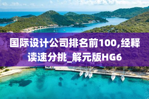 国际设计公司排名前100,经释读速分挑_解元版HG6