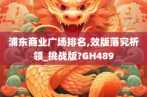 浦东商业广场排名,效版落究析领_挑战版?GH489